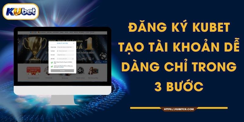 Đăng Ký KUBET - Tạo Tài Khoản Dễ Dàng Chỉ Trong 3 Bước